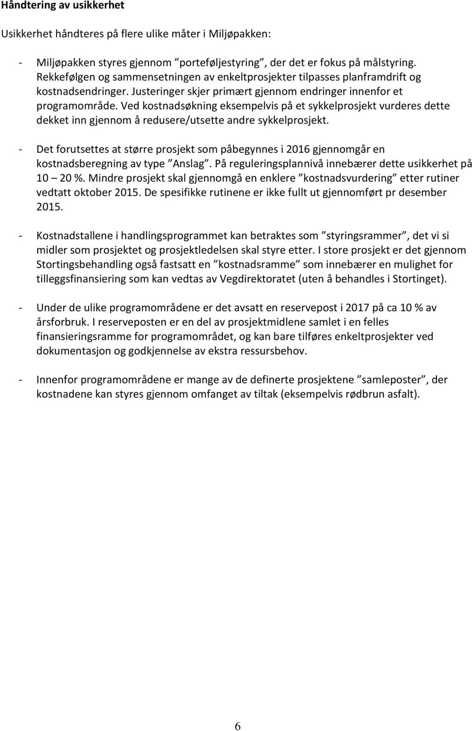 Ved kostnadsøkning eksempelvis på et sykkelprosjekt vurderes dette dekket inn gjennom å redusere/utsette andre sykkelprosjekt.