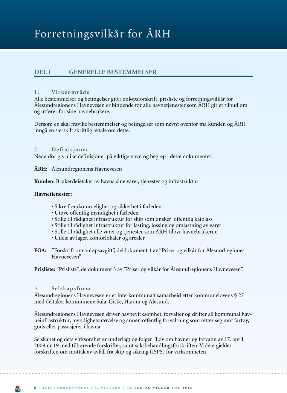 utfører for sine havnebrukere. Dersom en skal fravike bestemmelser og betingelser som nevnt ovenfor må kunden og ÅRH inngå en særskilt skriftlig avtale om dette. 2.