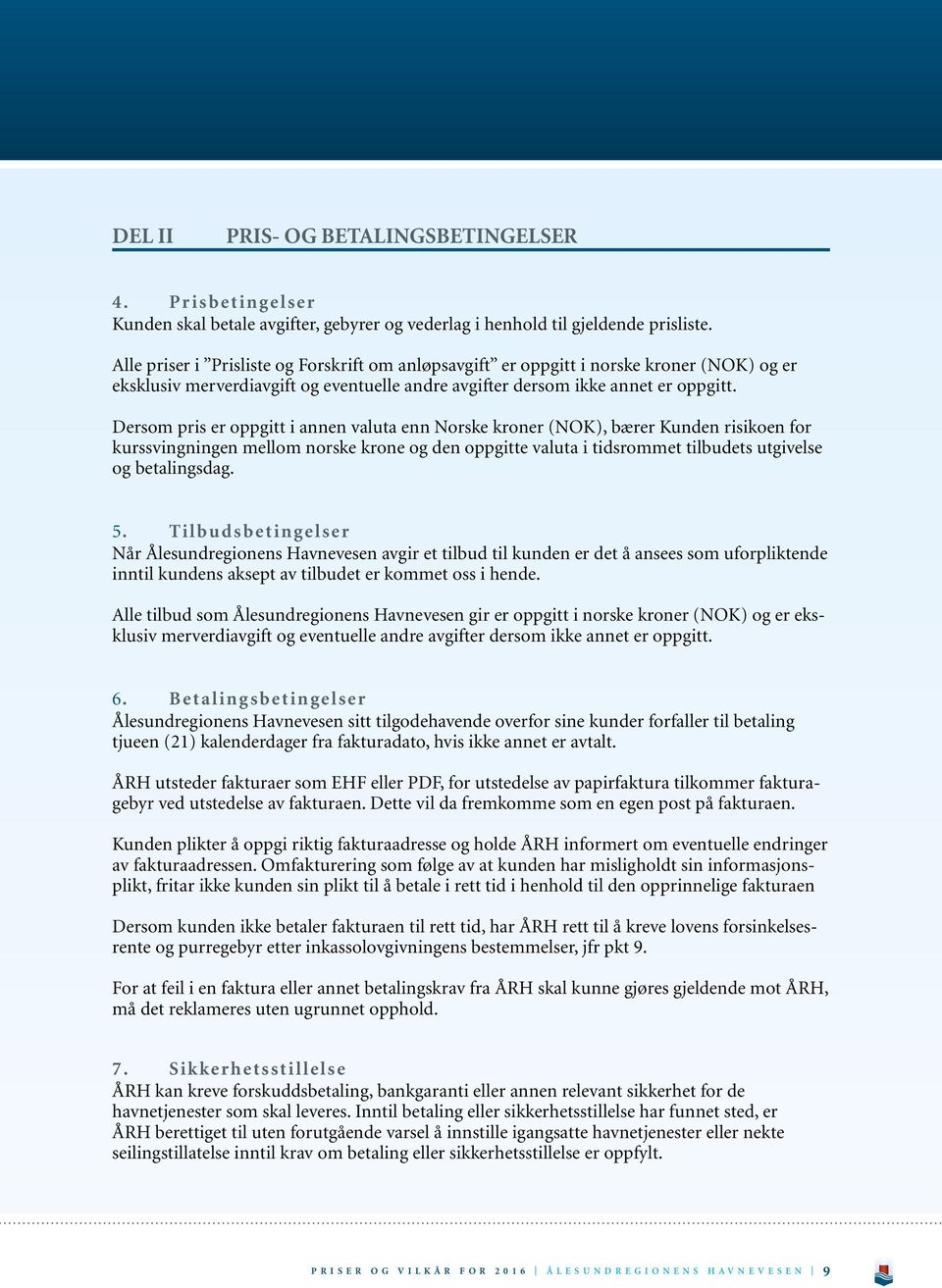 Dersom pris er oppgitt i annen valuta enn Norske kroner (NOK), bærer Kunden risikoen for kurssvingningen mellom norske krone og den oppgitte valuta i tidsrommet tilbudets utgivelse og betalingsdag. 5.