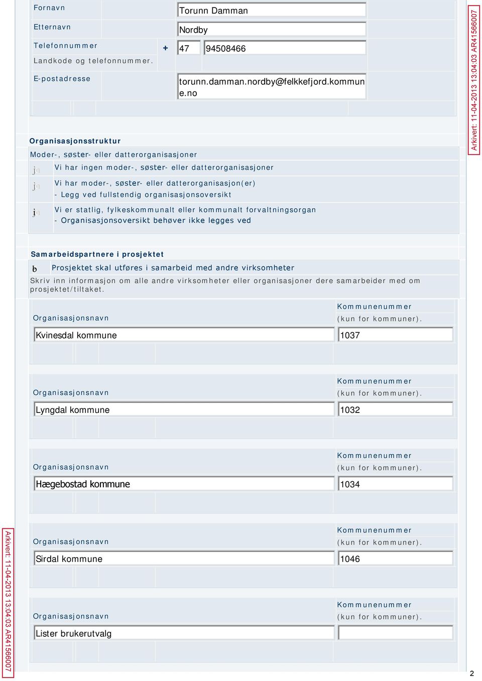 fullstendig organisasjonsoversikt nmlkji Vi er statlig, fylkeskommunalt eller kommunalt forvaltningsorgan - Organisasjonsoversikt behøver ikke legges ved Samarbeidspartnere i prosjektet gfedcb