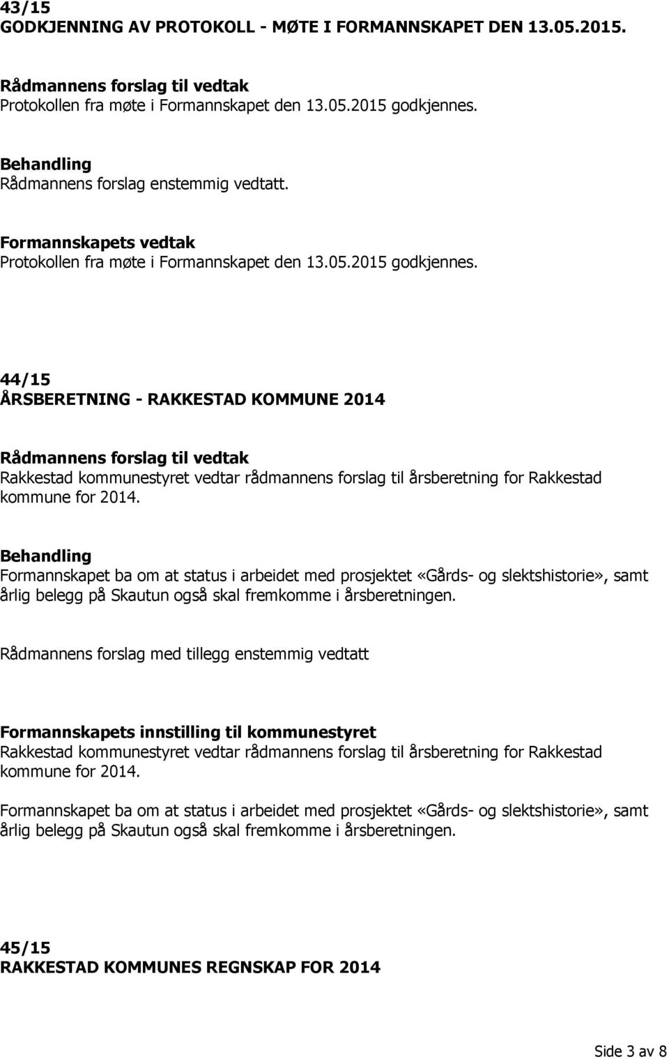 Formannskapet ba om at status i arbeidet med prosjektet «Gårds- og slektshistorie», samt årlig belegg på Skautun også skal fremkomme i årsberetningen.