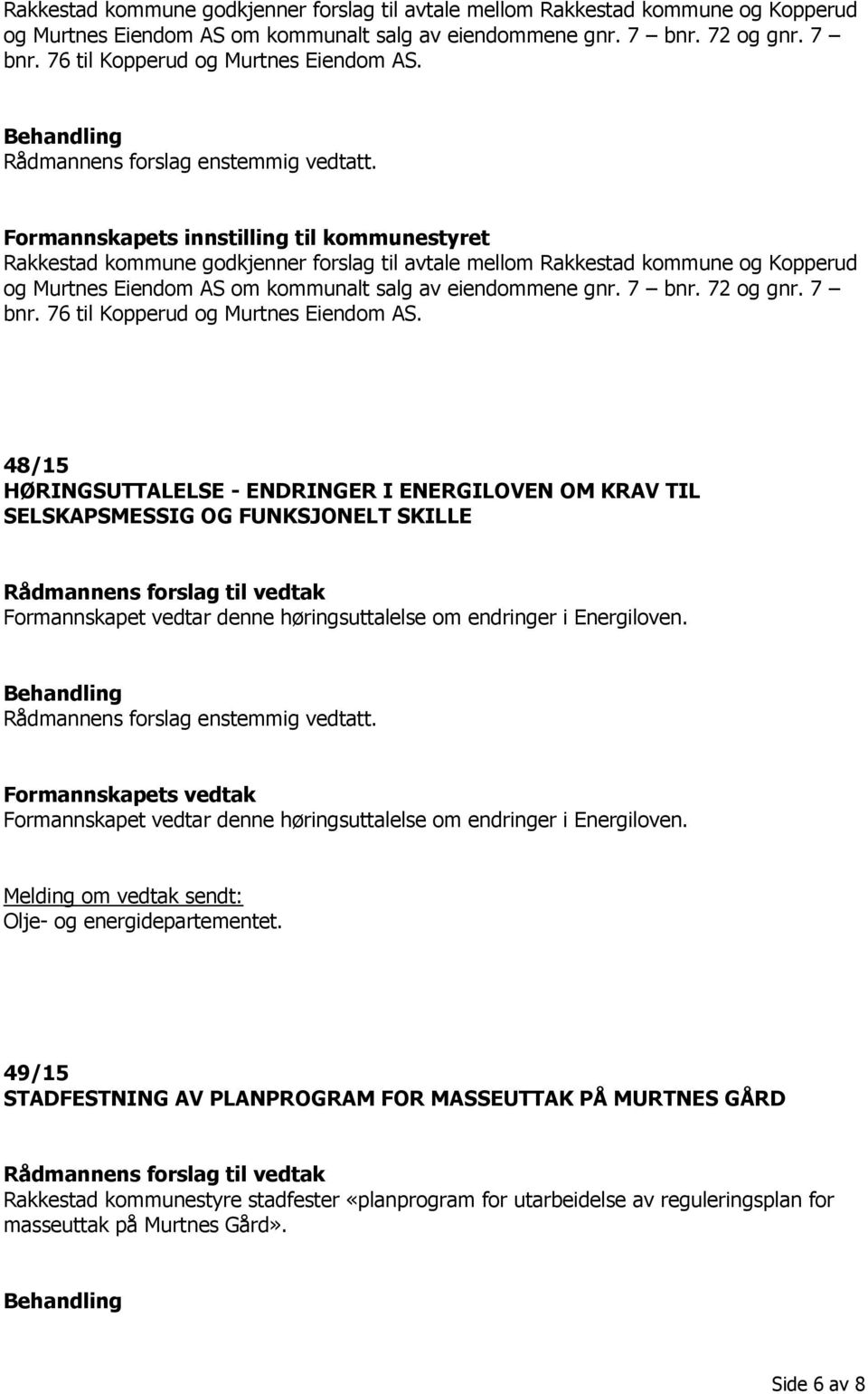 endringer i Energiloven. Formannskapets vedtak Formannskapet vedtar denne høringsuttalelse om endringer i Energiloven. Melding om vedtak sendt: Olje- og energidepartementet.