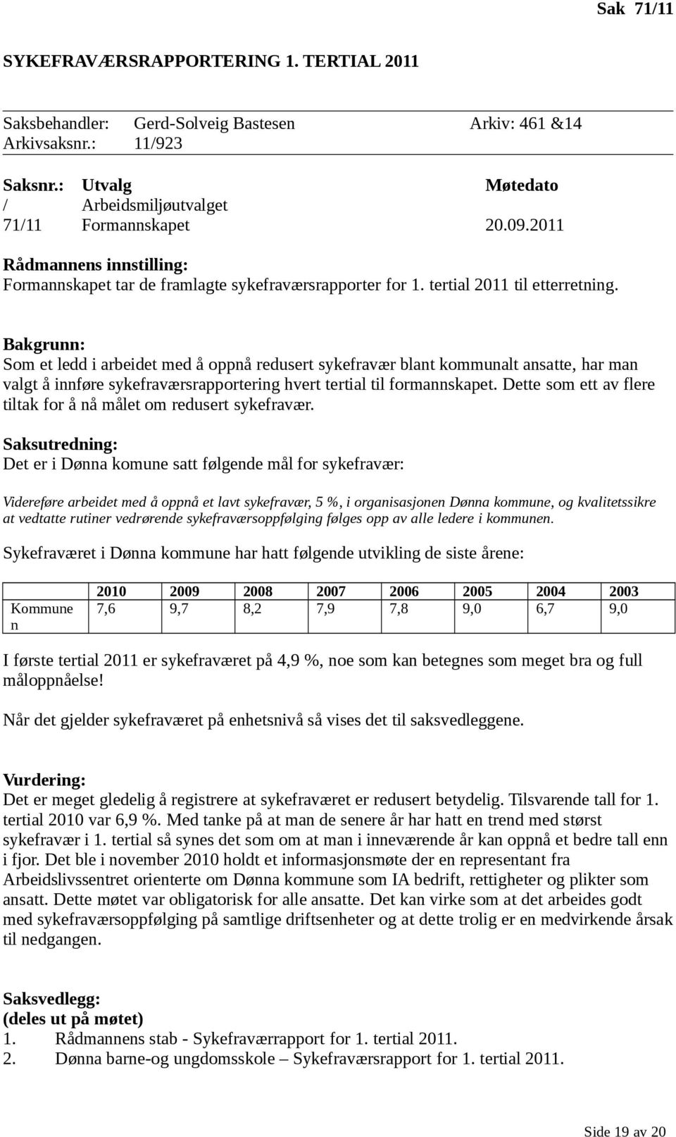 Bakgrunn: Som et ledd i arbeidet med å oppnå redusert sykefravær blant kommunalt ansatte, har man valgt å innføre sykefraværsrapportering hvert tertial til formannskapet.