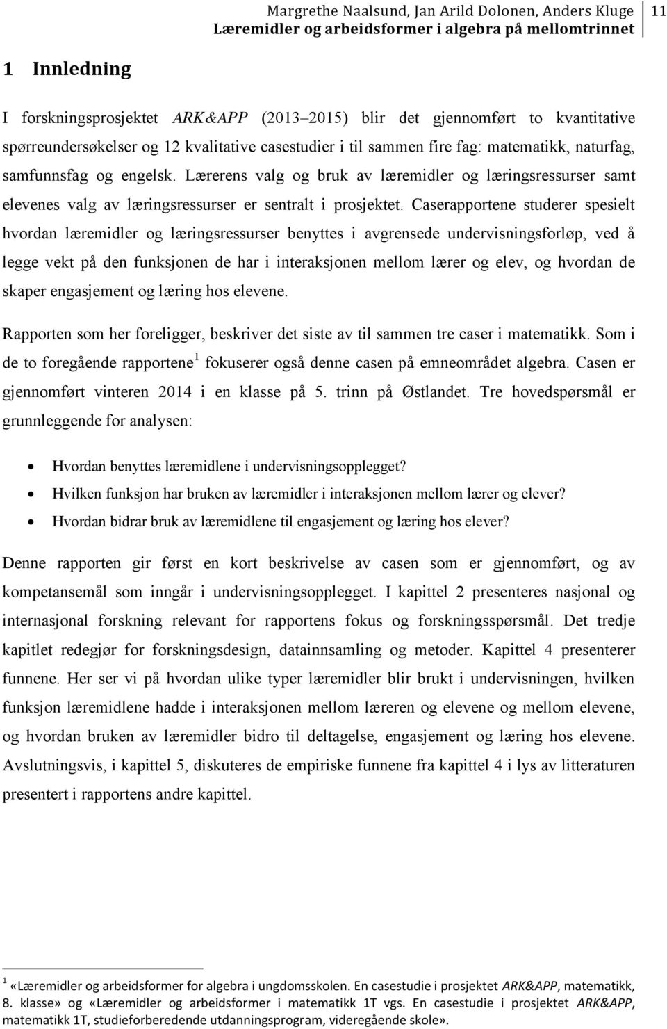 Caserapportene studerer spesielt hvordan læremidler og læringsressurser benyttes i avgrensede undervisningsforløp, ved å legge vekt på den funksjonen de har i interaksjonen mellom lærer og elev, og