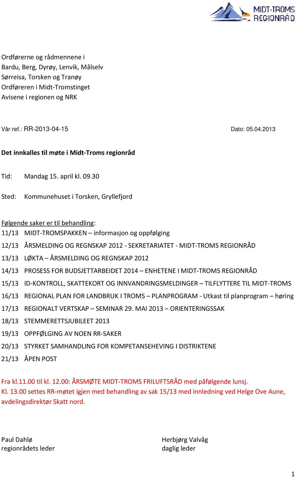 30 Sted: Kommunehuset i Torsken, Gryllefjord Følgende saker er til behandling: 11/13 MIDT-TROMSPAKKEN informasjon og oppfølging 12/13 ÅRSMELDING OG REGNSKAP 2012 - SEKRETARIATET - MIDT-TROMS