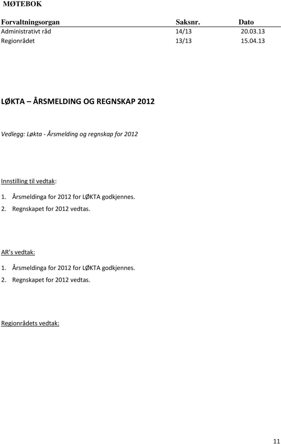 til vedtak: 1. Årsmeldinga for 2012 for LØKTA godkjennes. 2. Regnskapet for 2012 vedtas.