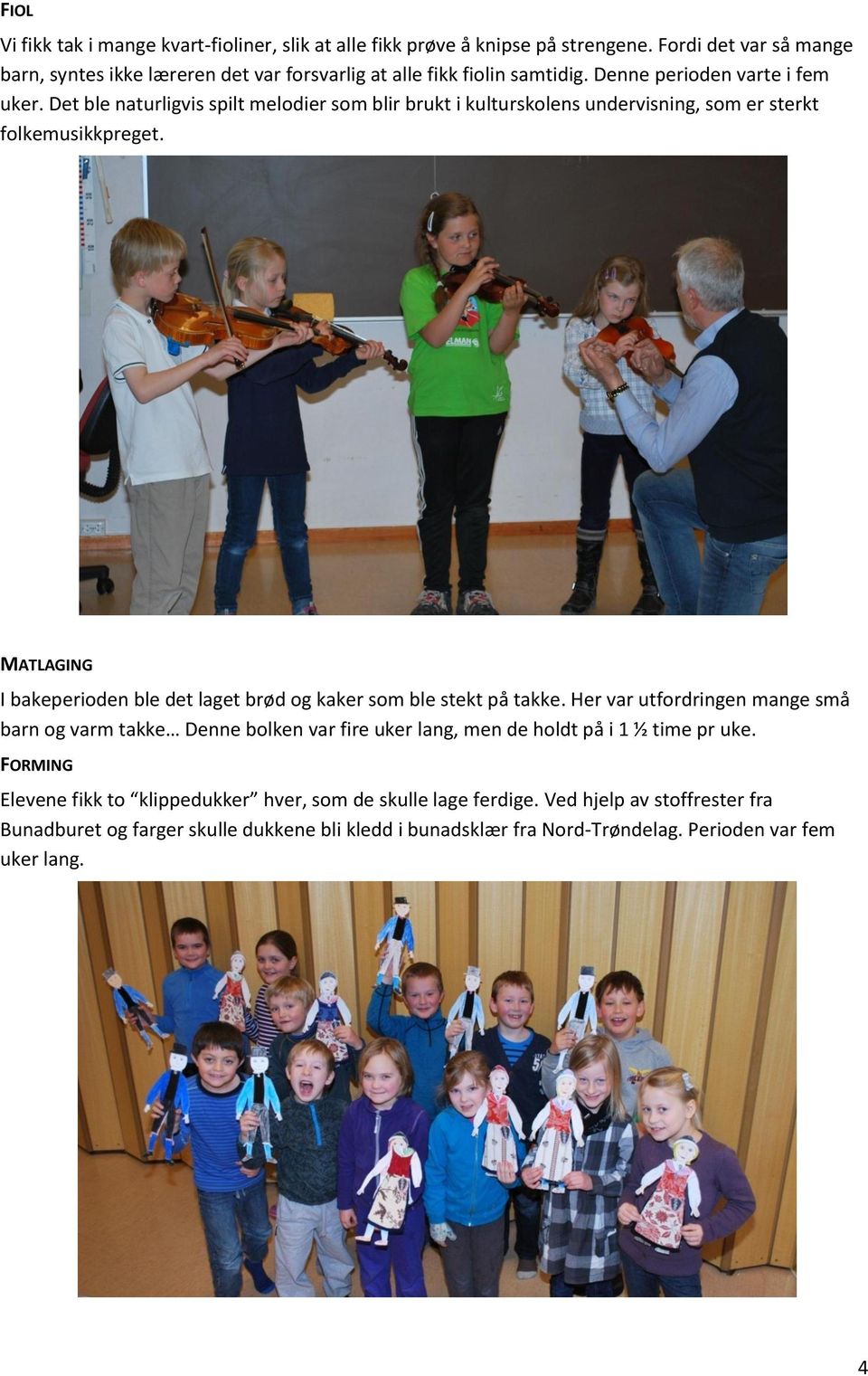 Det ble naturligvis spilt melodier som blir brukt i kulturskolens undervisning, som er sterkt folkemusikkpreget.