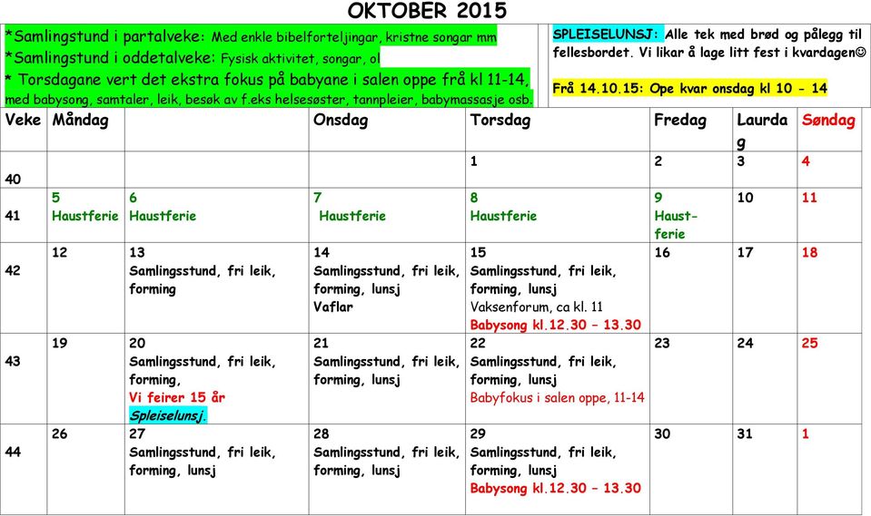 Vi likar å lage litt fest i kvardagen * Torsdagane vert det ekstra fokus på babyane i salen oppe frå kl 11-14, med babysong, samtaler, leik, besøk av f.