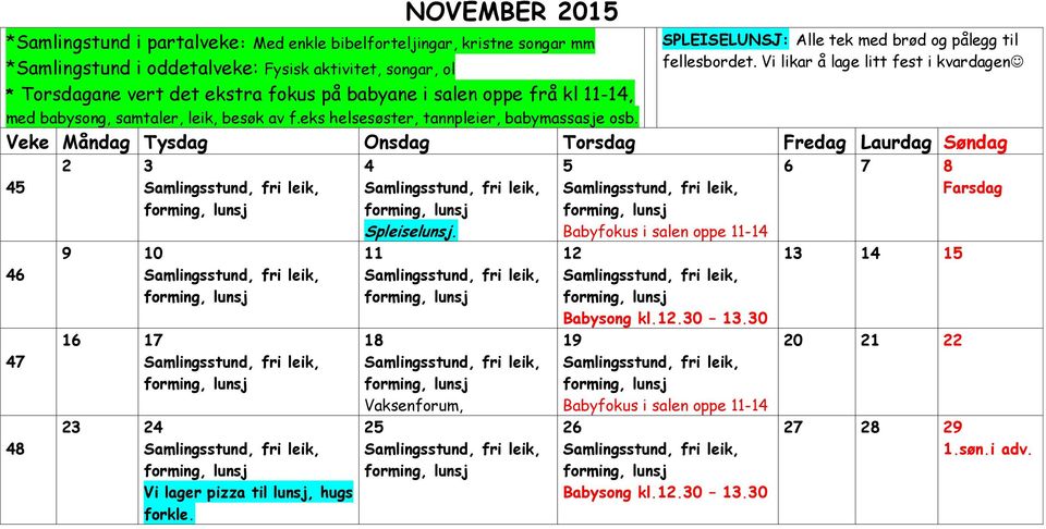 Vi likar å lage litt fest i kvardagen * Torsdagane vert det ekstra fokus på babyane i salen oppe frå kl 11-14, med babysong, samtaler, leik, besøk av f.