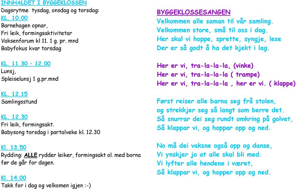 med borna før de går for dagen. Kl. 14.00 Takk for i dag og velkomen igjen :-) BYGGEKLOSSESANGEN Velkommen alle saman til vår samling. Velkommen store, små til oss i dag.