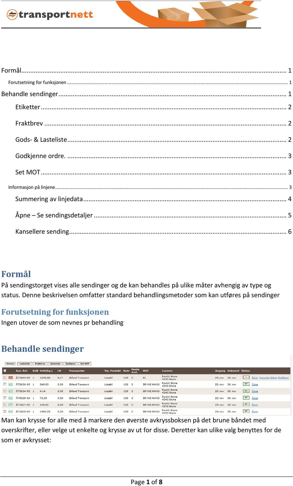 Denne beskrivelsen omfatter standard behandlingsmetoder som kan utføres på sendinger Forutsetning for funksjonen Ingen utover de som nevnes pr behandling Behandle sendinger Man kan krysse for