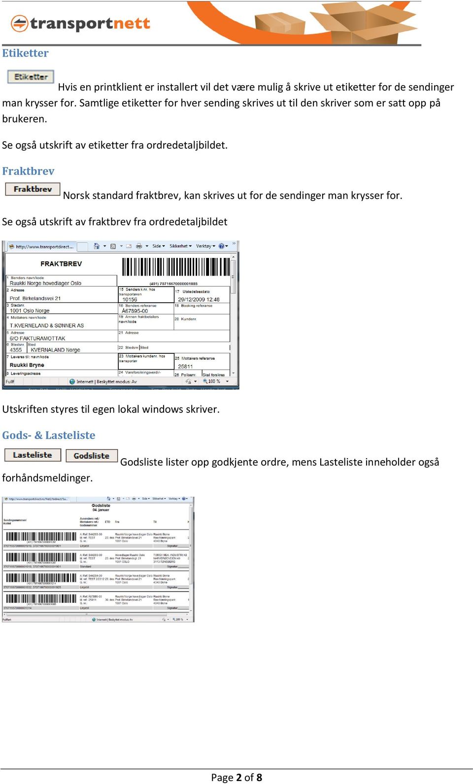 Se også utskrift av etiketter fra ordredetaljbildet. Fraktbrev Norsk standard fraktbrev, kan skrives ut for de sendinger man krysser for.