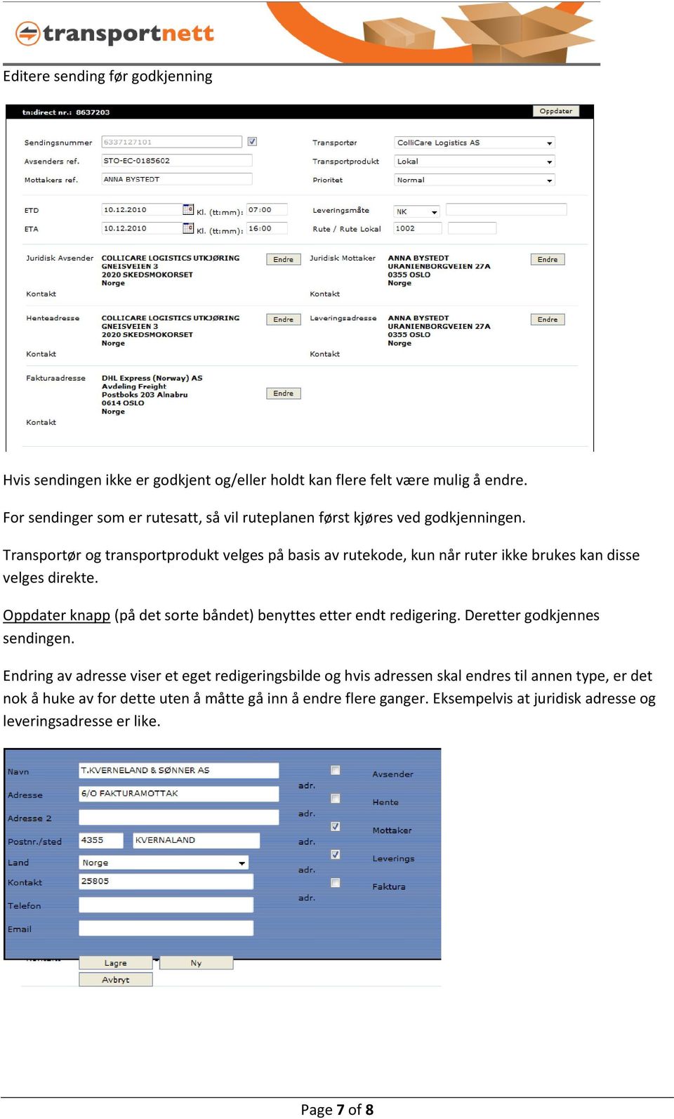 Transportør og transportprodukt velges på basis av rutekode, kun når ruter ikke brukes kan disse velges direkte.