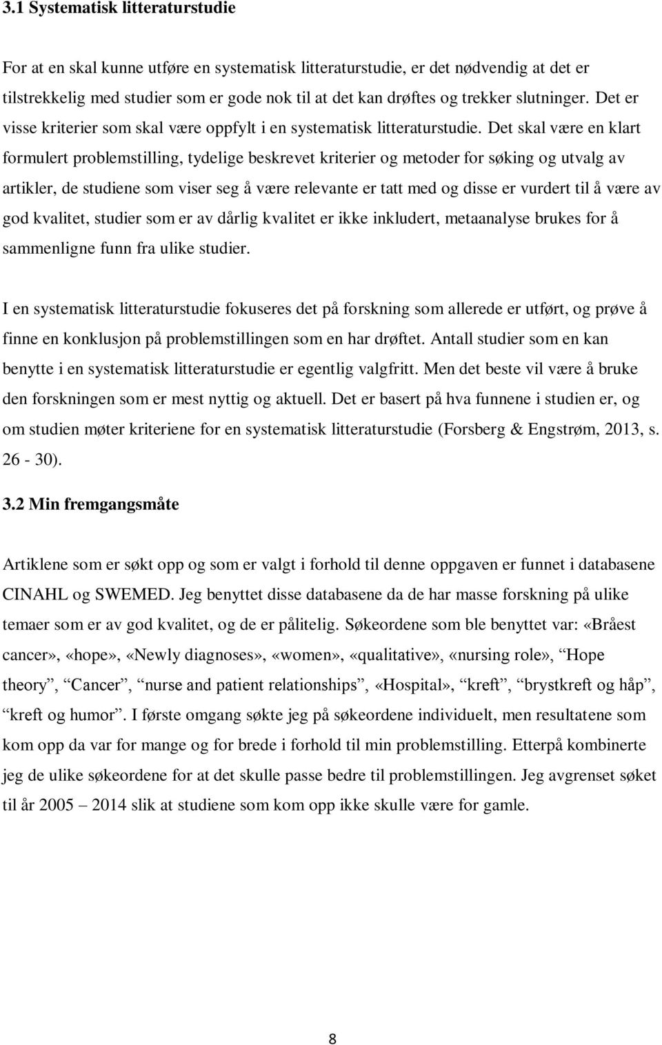 Det skal være en klart formulert problemstilling, tydelige beskrevet kriterier og metoder for søking og utvalg av artikler, de studiene som viser seg å være relevante er tatt med og disse er vurdert