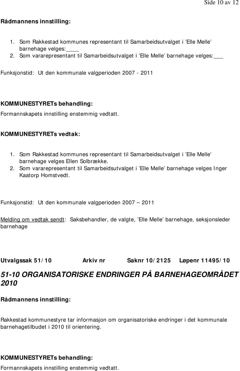 Som Rakkestad kommunes representant til Samarbeidsutvalget i Elle Melle barnehage velges Ellen Solbrække. 2.
