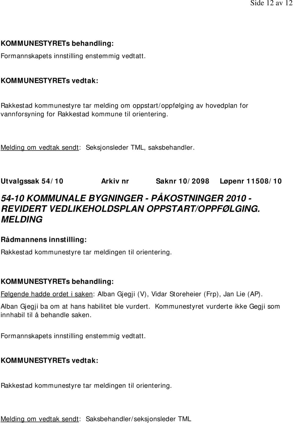 Utvalgssak 54/10 Arkiv nr Saknr 10/2098 Løpenr 11508/10 54-10 KOMMUNALE BYGNINGER - PÅKOSTNINGER 2010 - REVIDERT VEDLIKEHOLDSPLAN OPPSTART/OPPFØLGING.