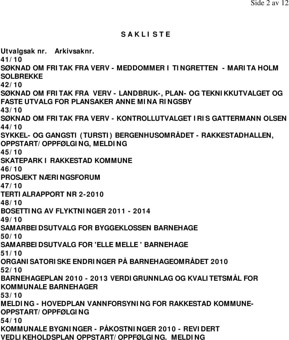 43/10 SØKNAD OM FRITAK FRA VERV - KONTROLLUTVALGET IRIS GATTERMANN OLSEN 44/10 SYKKEL- OG GANGSTI (TURSTI) BERGENHUSOMRÅDET - RAKKESTADHALLEN, OPPSTART/OPPFØLGING, MELDING 45/10 SKATEPARK I RAKKESTAD