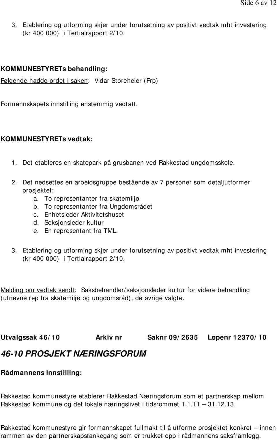 To representanter fra Ungdomsrådet c. Enhetsleder Aktivitetshuset d. Seksjonsleder kultur e. En representant fra TML. 3.