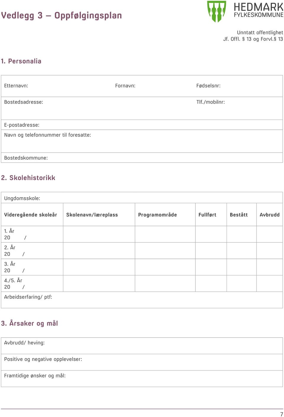 /mobilnr: E-postadresse: Navn og telefonnummer til foresatte: Bostedskommune: 2.