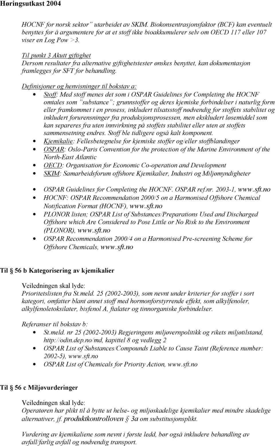 Definisjoner og henvisninger til bokstav a: Stoff: Med stoff menes det som i OSPAR Guidelines for Completing the HOCNF omtales som substance ; grunnstoffer og deres kjemiske forbindelser i naturlig