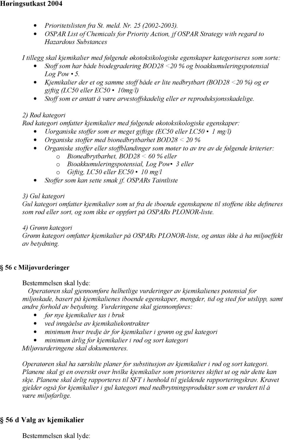 som har både biodegradering BOD28 <20 % og bioakkumuleringspotensial Log Pow 5.