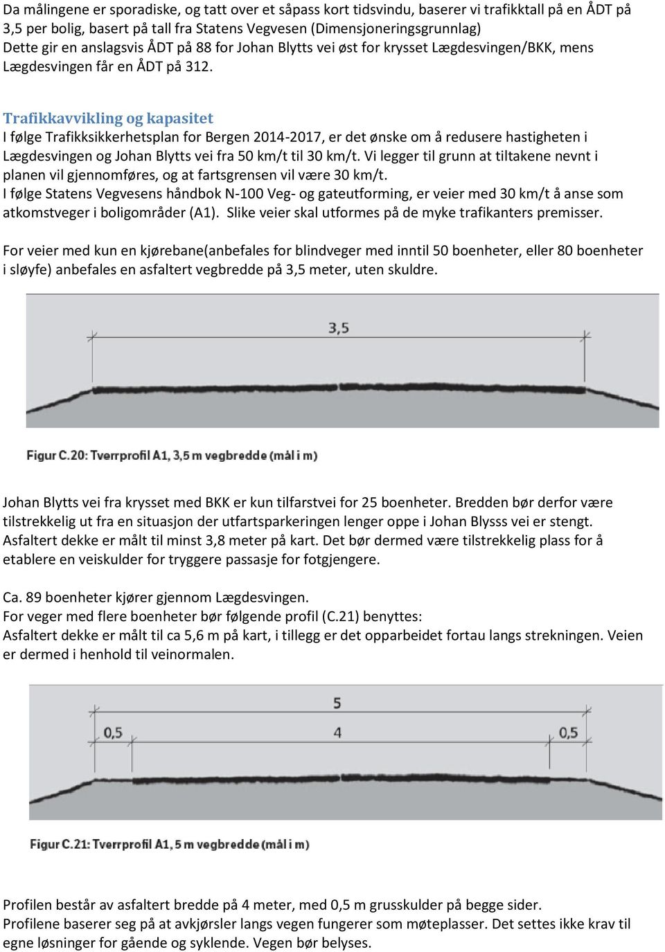 Trafikkavvikling og kapasitet I følge Trafikksikkerhetsplan for Bergen 2014-2017, er det ønske om å redusere hastigheten i Lægdesvingen og Johan Blytts vei fra 50 km/t til 30 km/t.