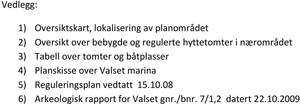 båtplasser 4) Planskisse over Valset marina 5) Reguleringsplan vedtatt