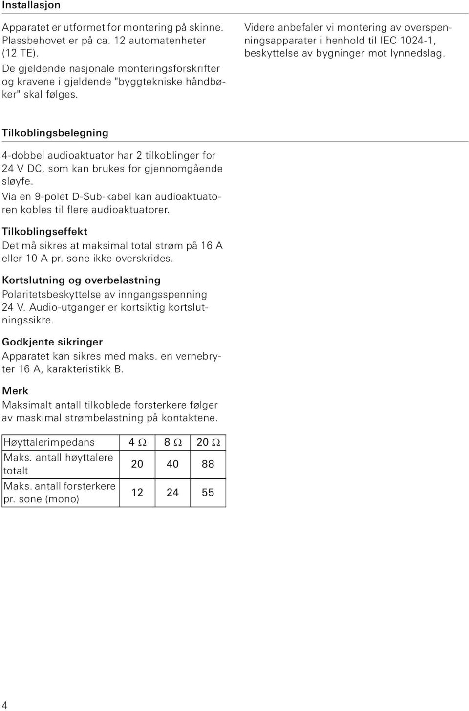 Videre anbefaler vi montering av overspenningsapparater i henhold til IEC 124-1, beskyttelse av bygninger mot lynnedslag.