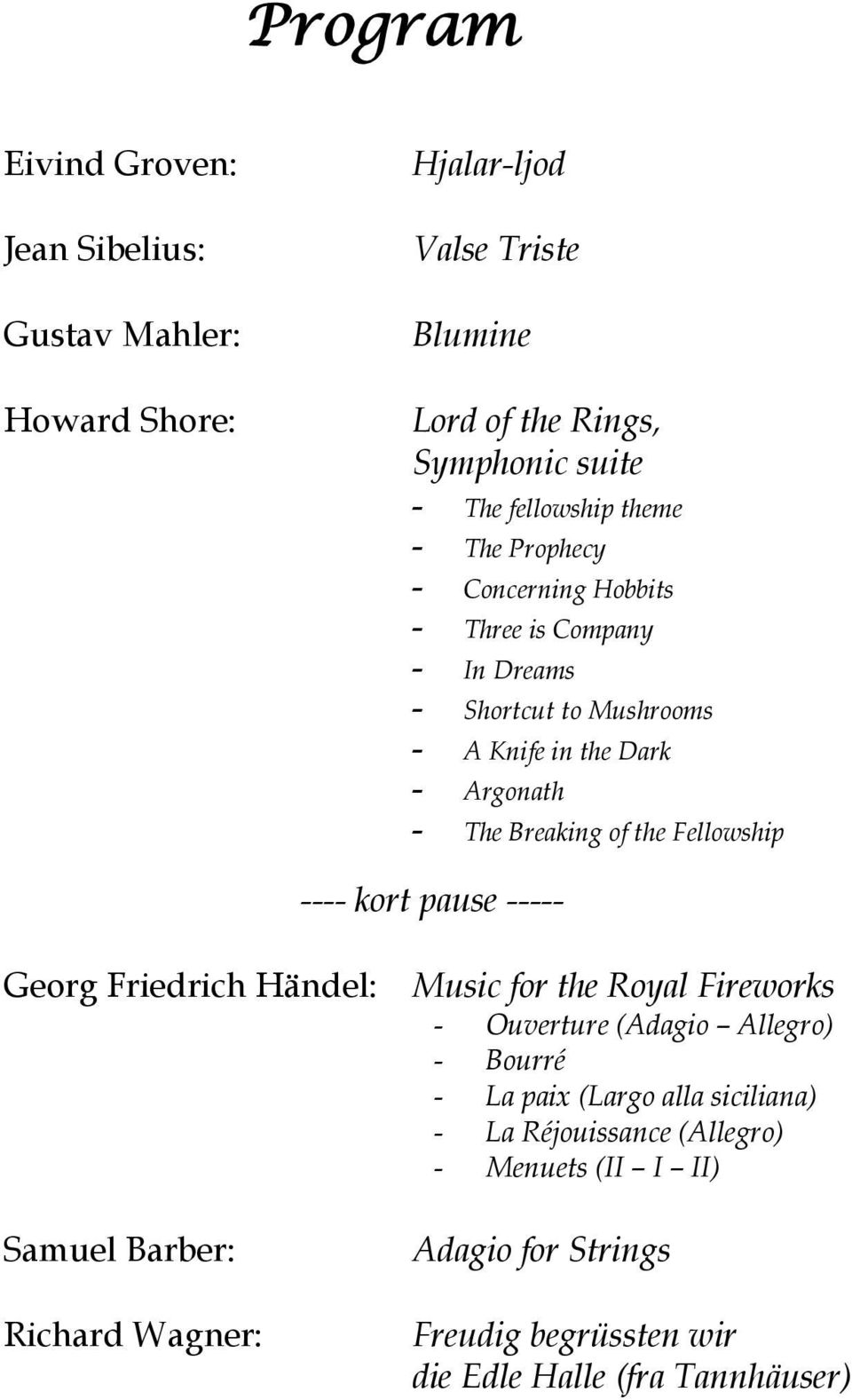 Fellowship ---- kort pause ----- Georg Friedrich Händel: Music for the Royal Fireworks - Ouverture (Adagio Allegro) - Bourré - La paix (Largo alla