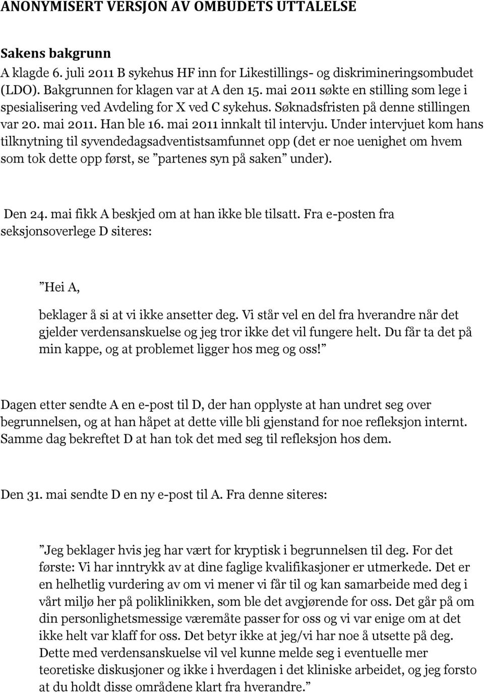 Under intervjuet kom hans tilknytning til syvendedagsadventistsamfunnet opp (det er noe uenighet om hvem som tok dette opp først, se partenes syn på saken under). Den 24.