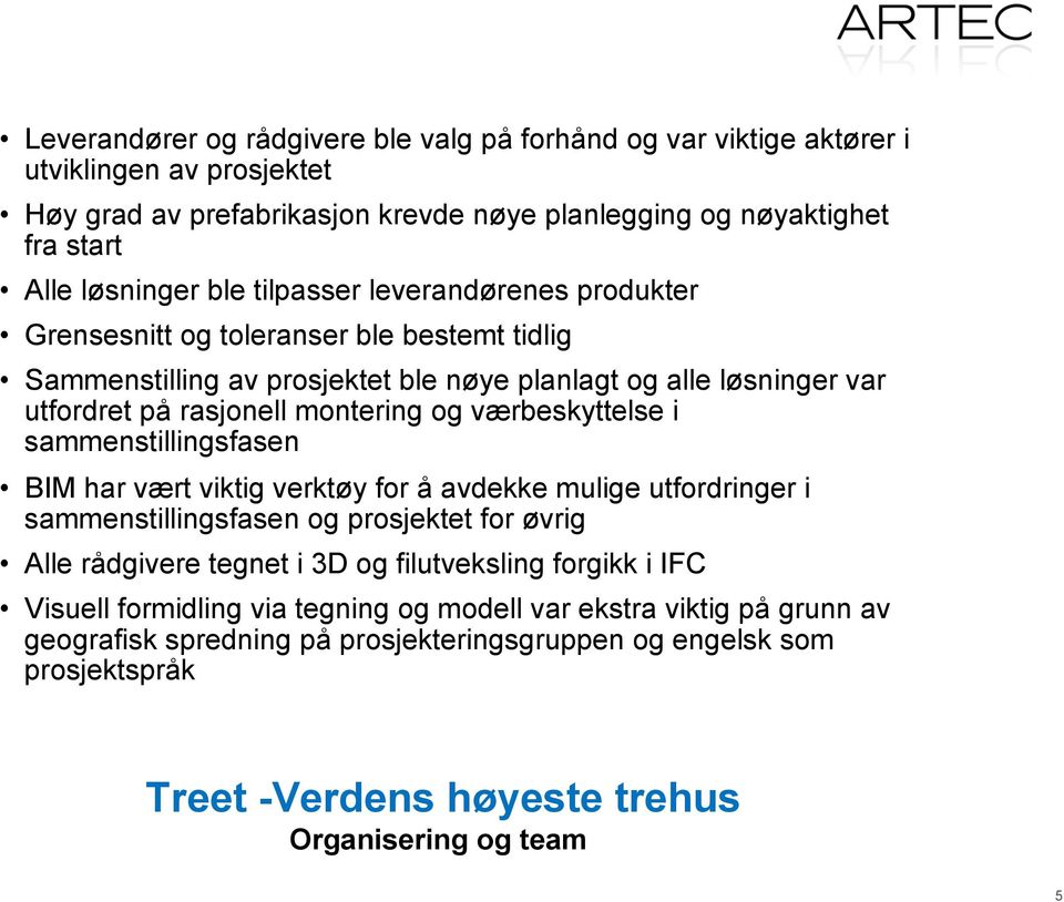 værbeskyttelse i sammenstillingsfasen BIM har vært viktig verktøy for å avdekke mulige utfordringer i sammenstillingsfasen og prosjektet for øvrig Alle rådgivere tegnet i 3D og filutveksling