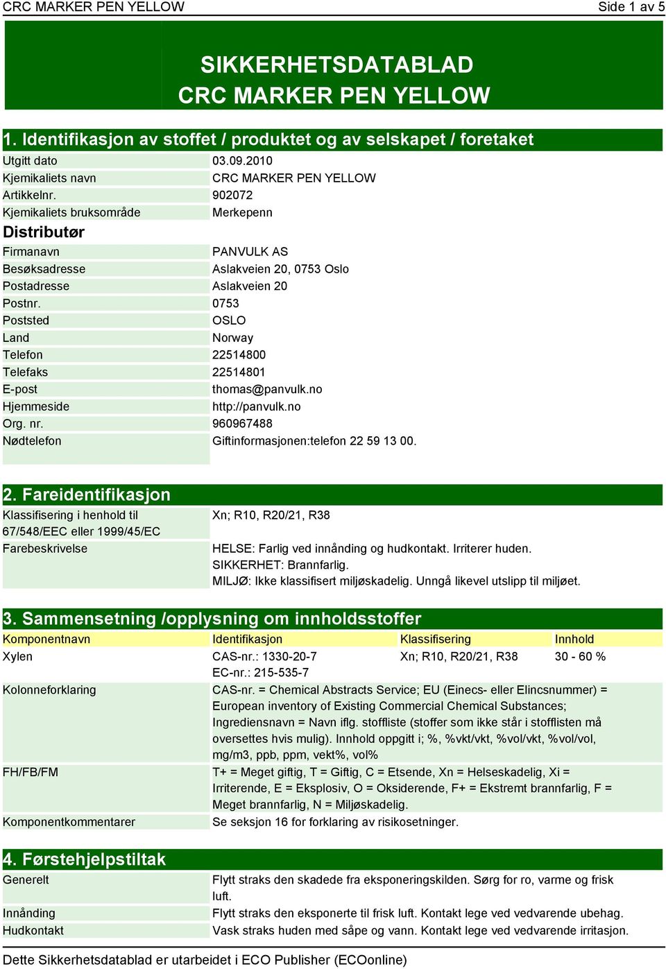 902072 Kjemikaliets bruksområde Merkepenn Distributør Firmanavn Besøksadresse PANVULK AS Aslakveien 20, 0753 Oslo Postadresse Aslakveien 20 Postnr.