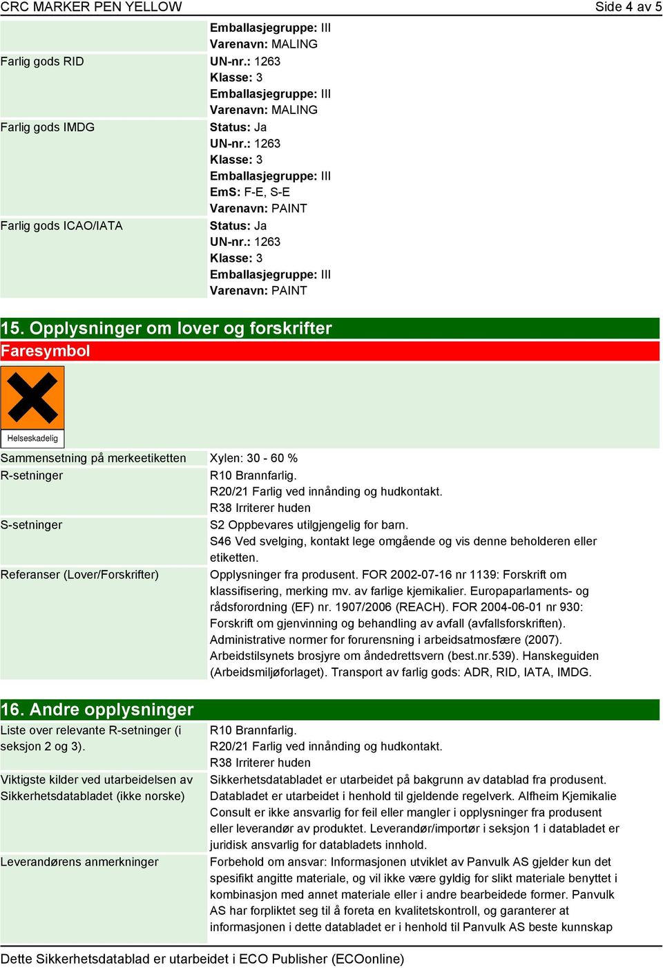 R38 Irriterer huden S-setninger S2 Oppbevares utilgjengelig for barn. S46 Ved svelging, kontakt lege omgående og vis denne beholderen eller etiketten.