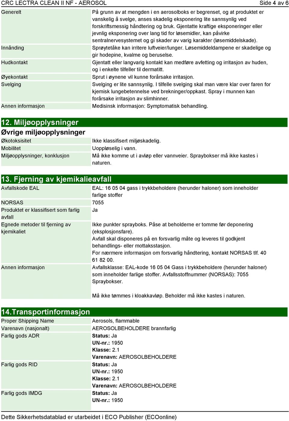 Gjentatte kraftige eksponeringer eller jevnlig eksponering over lang tid for løsemidler, kan påvirke sentralnervesystemet og gi skader av varig karakter (løsemiddelskade).