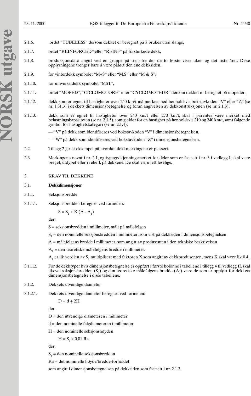 Disse opplysningene trenger bare å være påført den ene dekksiden, 2.1.9. for vinterdekk symbolet M+S eller M.S eller M & S, 2.1.10. for universaldekk symbolet MST, 2.1.11.