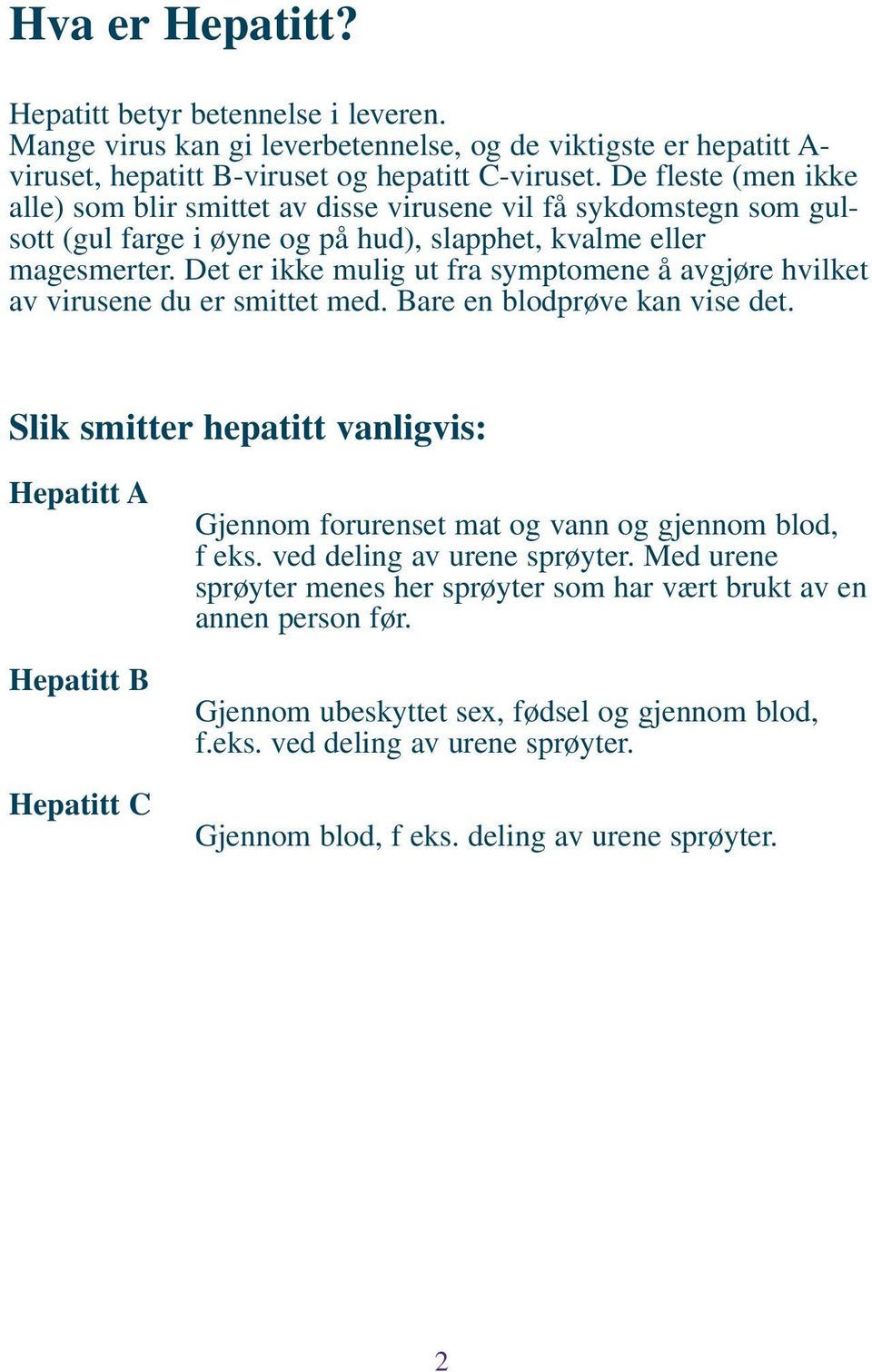 Det er ikke mulig ut fra symptomene å avgjøre hvilket av virusene du er smittet med. Bare en blodprøve kan vise det.