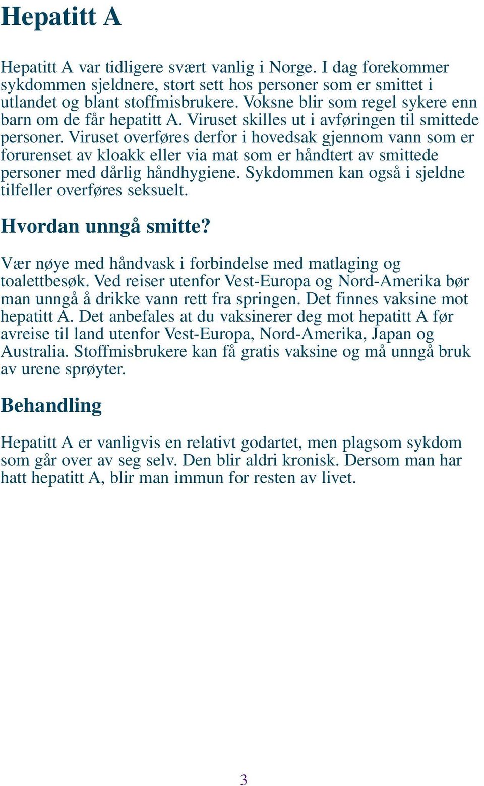 Viruset overføres derfor i hovedsak gjennom vann som er forurenset av kloakk eller via mat som er håndtert av smittede personer med dårlig håndhygiene.