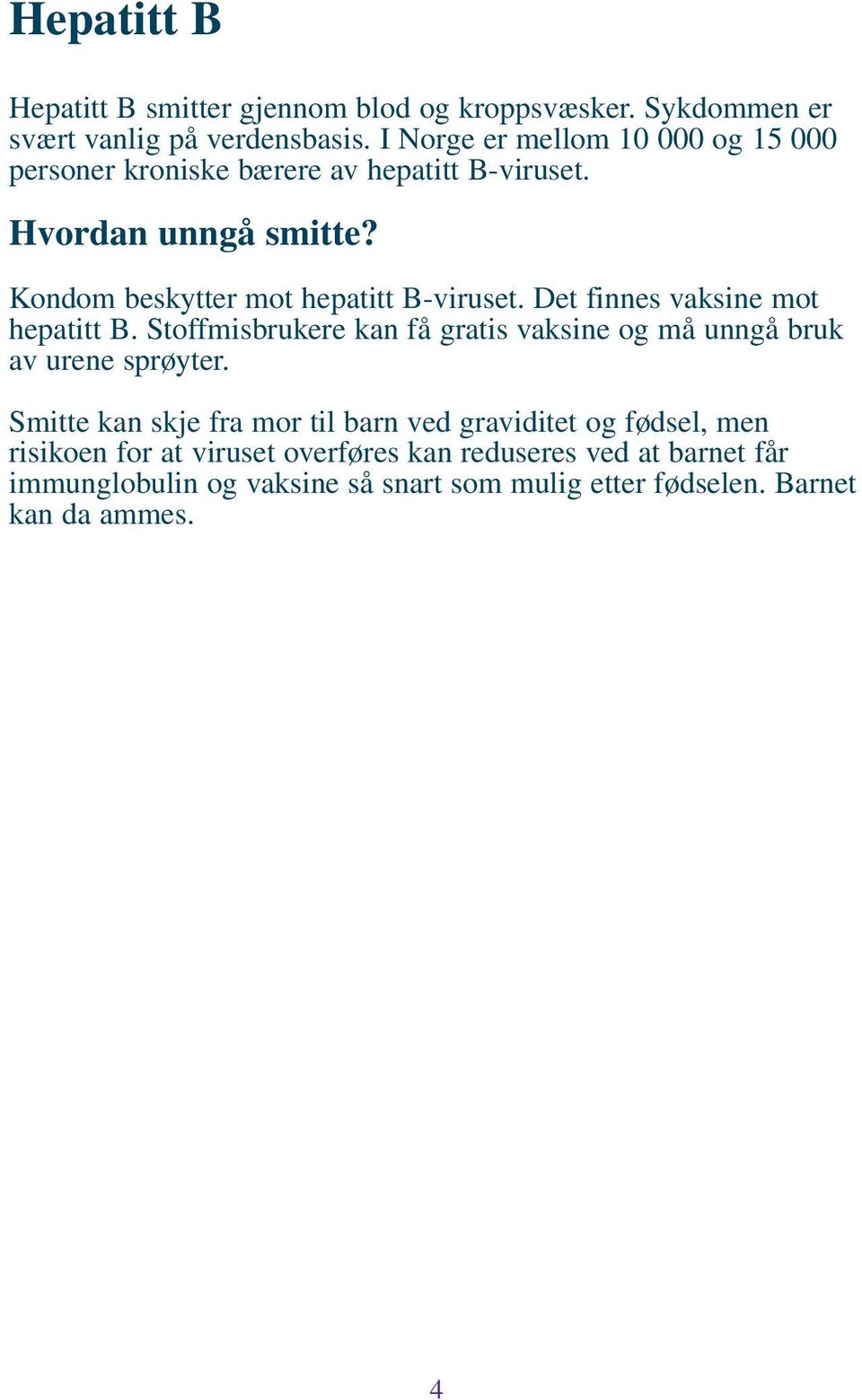 Kondom beskytter mot hepatitt B-viruset. Det finnes vaksine mot hepatitt B.