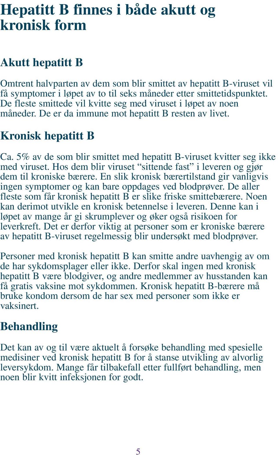 5% av de som blir smittet med hepatitt B-viruset kvitter seg ikke med viruset. Hos dem blir viruset sittende fast i leveren og gjør dem til kroniske bærere.