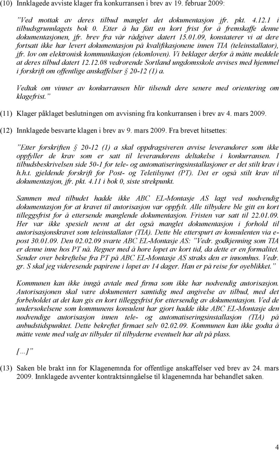 09, konstaterer vi at dere fortsatt ikke har levert dokumentasjon på kvalifikasjonene innen TIA (teleinstallatør), jfr. lov om elektronisk kommunikasjon (ekomloven).