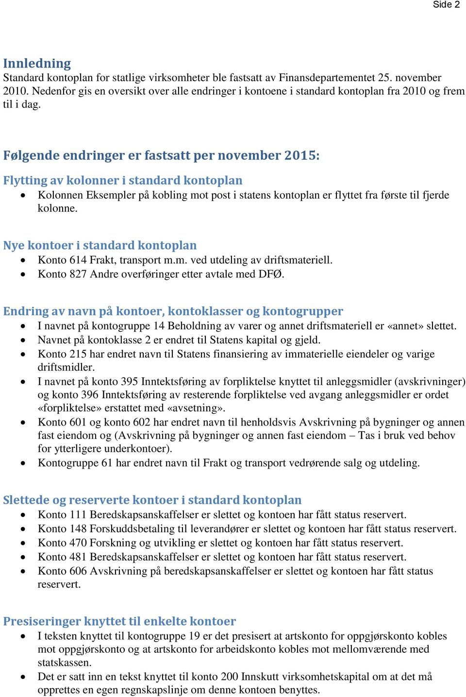 Følgende endringer er fastsatt per november 2015: Flytting av kolonner i standard kontoplan Kolonnen Eksempler på kobling mot post i statens kontoplan er flyttet fra første til fjerde kolonne.