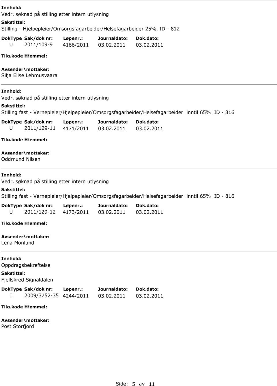 Vernepleier/Hjelpepleier/Omsorgsfagarbeider/Helsefagarbeider inntil 65% D - 816 2011/129-11 4171/2011 Oddmund Nilsen