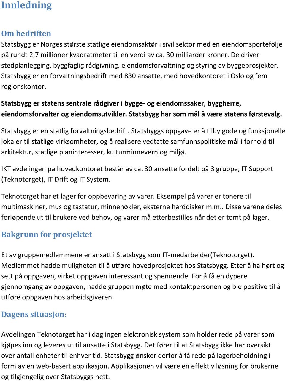 Statsbygg er statens sentrale rådgiver i bygge- og eiendomssaker, byggherre, eiendomsforvalter og eiendomsutvikler. Statsbygg har som mål å være statens førstevalg.