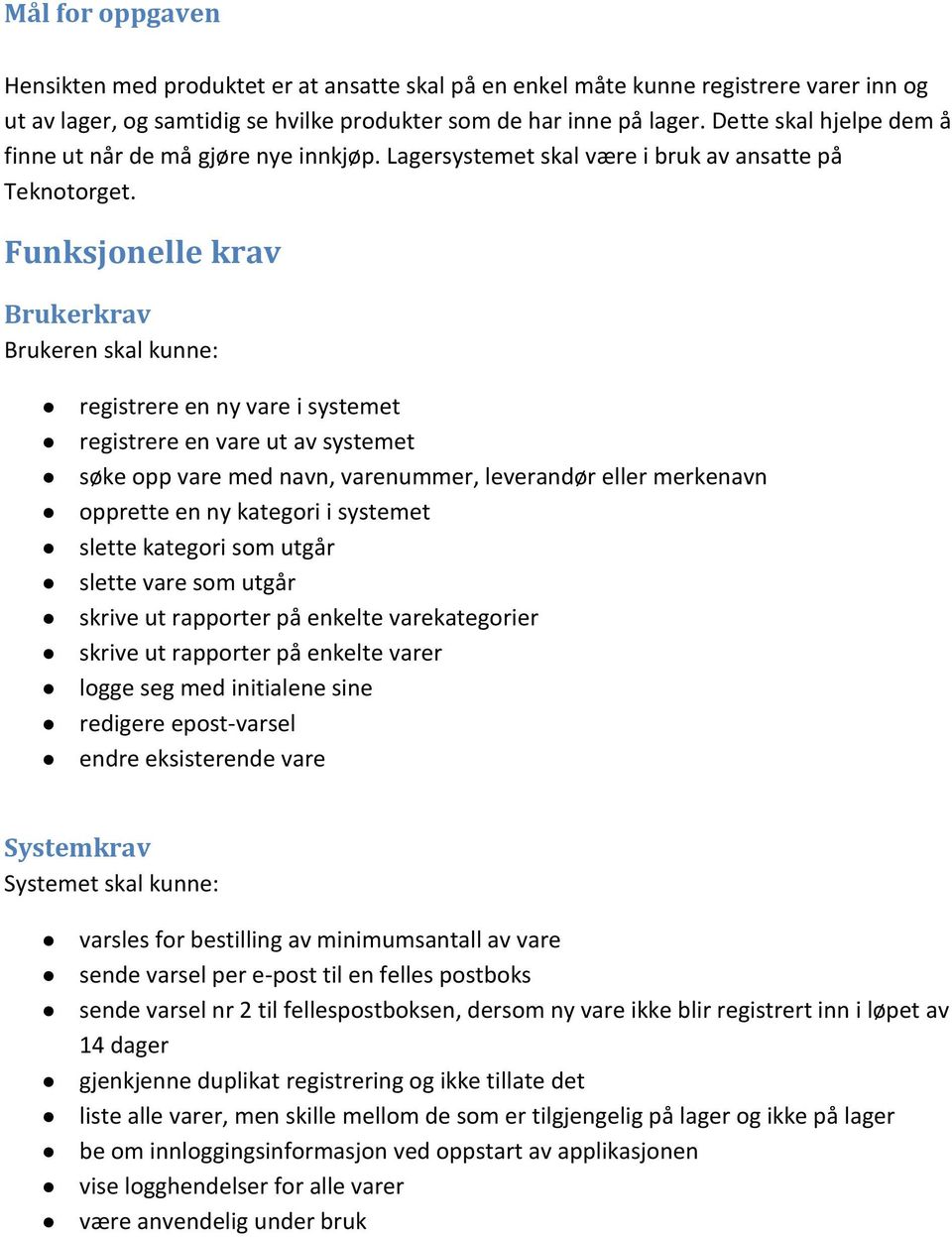 Funksjonelle krav Brukerkrav Brukeren skal kunne: registrere en ny vare i systemet registrere en vare ut av systemet søke opp vare med navn, varenummer, leverandør eller merkenavn opprette en ny