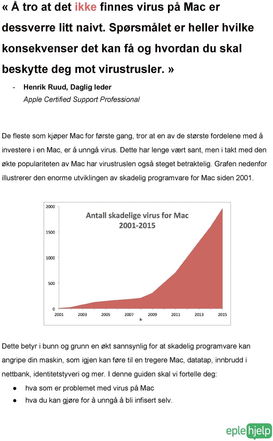 Dette har lenge vært sant, men i takt med den økte populariteten av Mac har virustruslen også steget betraktelig.