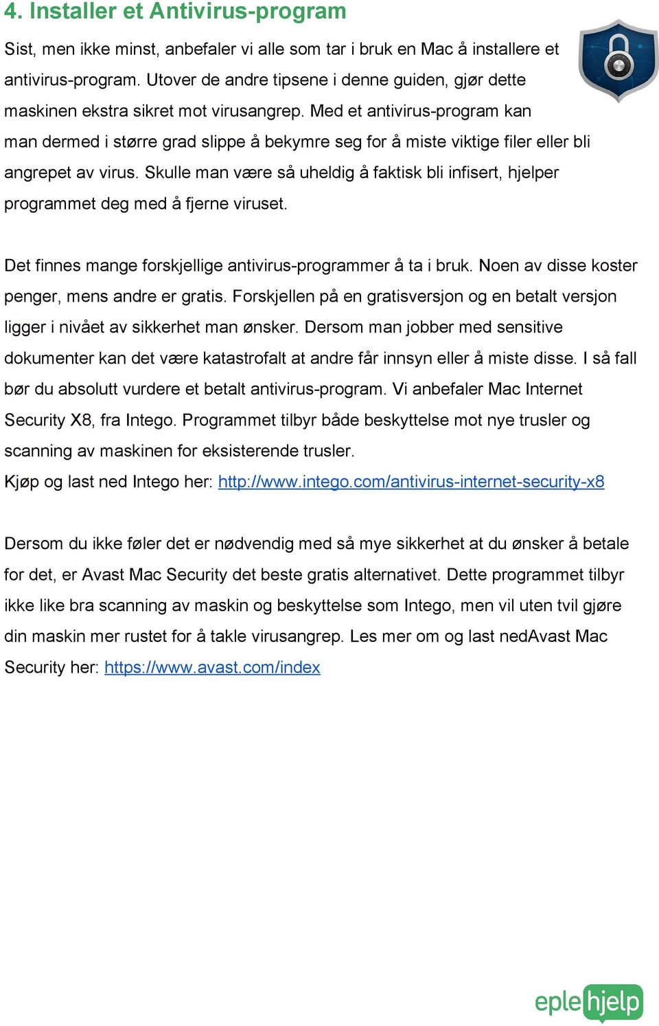 Med et antivirus program kan man dermed i større grad slippe å bekymre seg for å miste viktige filer eller bli angrepet av virus.