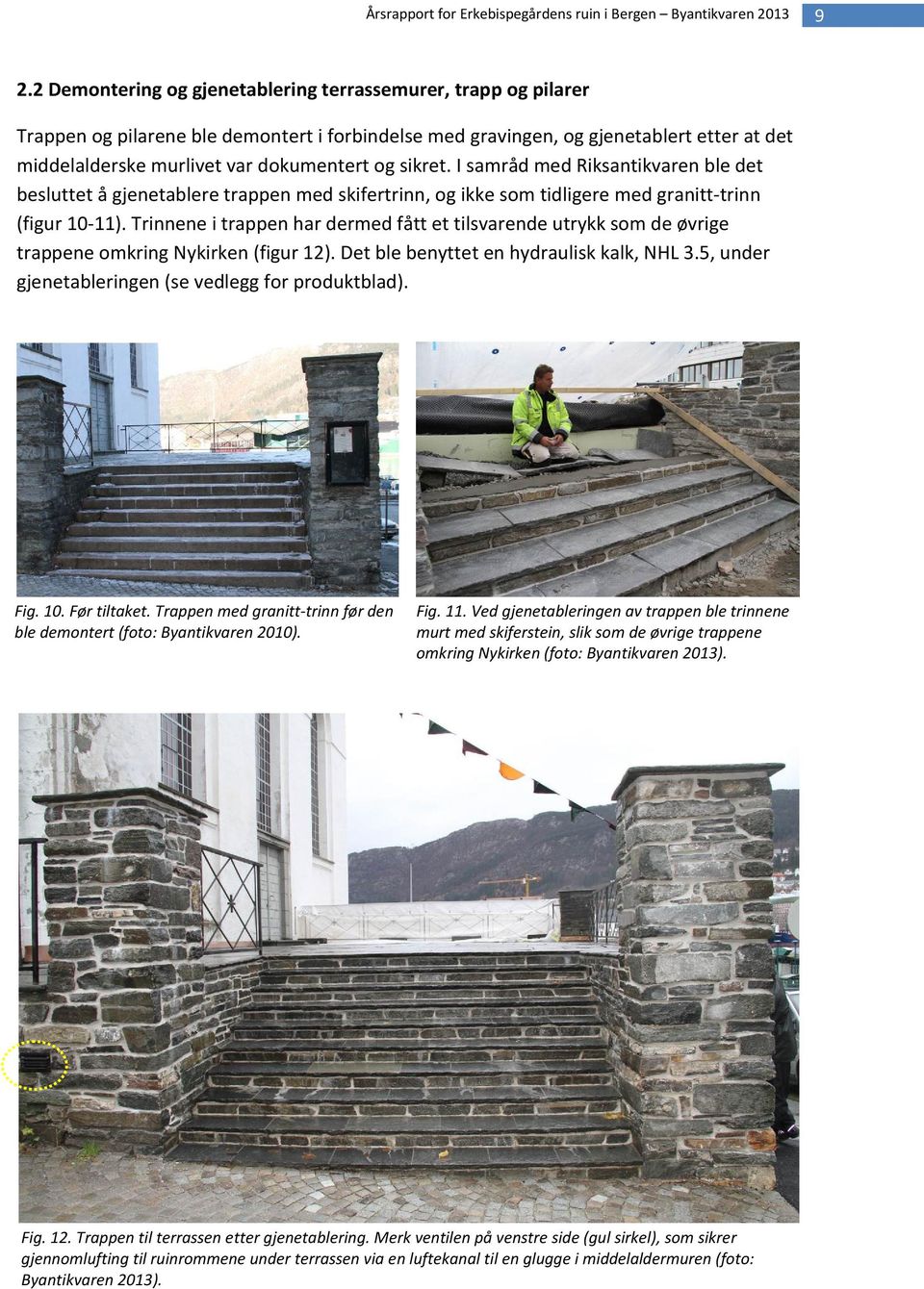 Trinnene i trappen har dermed fått et tilsvarende utrykk som de øvrige trappene omkring Nykirken (figur 12). Det ble benyttet en hydraulisk kalk, NHL 3.