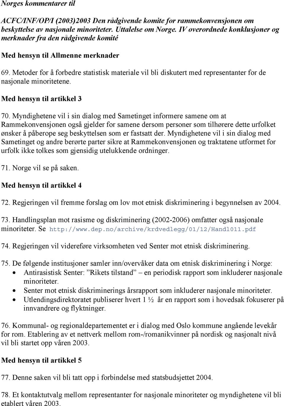 Metoder for å forbedre statistisk materiale vil bli diskutert med representanter for de nasjonale minoritetene. Med hensyn til artikkel 3 70.