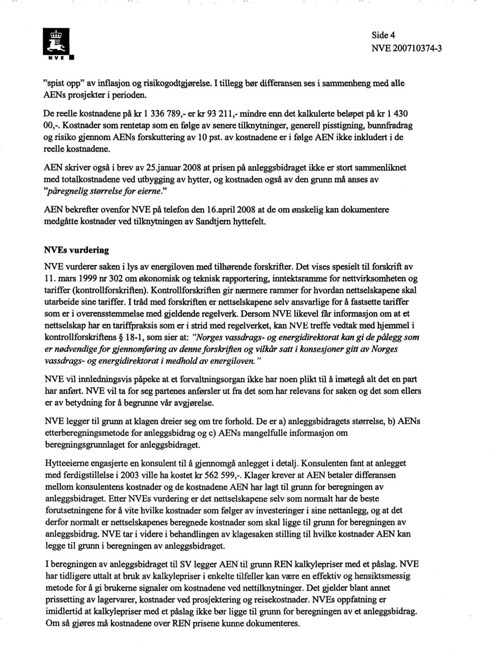 Kostnader som rentetap som en følge av senere tilknytninger, generell pisstigning, bunnfradrag og risiko gjennom AENs forskuttering av 10 pst.