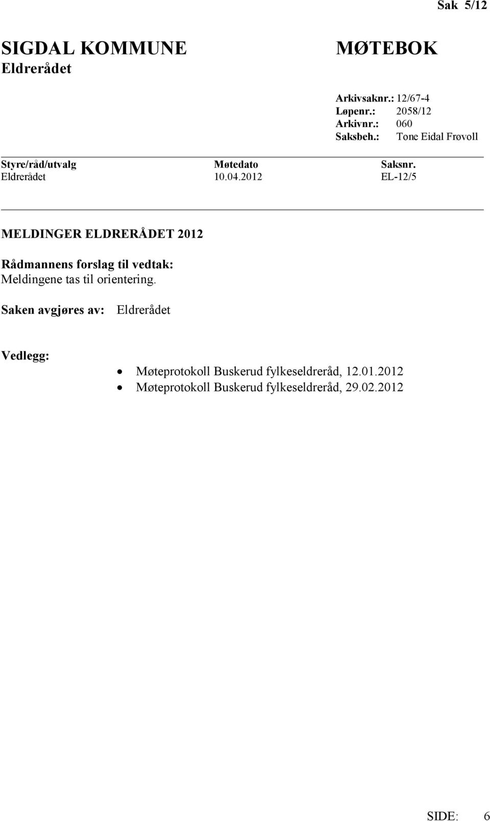 2012 EL-12/5 MELDINGER ELDRERÅDET 2012 Rådmannens forslag til vedtak: Meldingene tas til orientering.